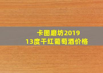 卡图磨坊2019 13度干红葡萄酒价格